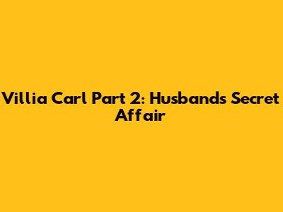 Villia Carl Part 2: Husband's Secret Affair