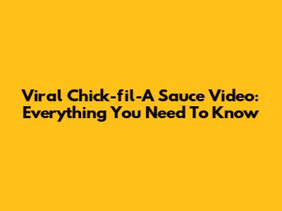 Viral Chick-fil-A Sauce Video: Everything You Need To Know