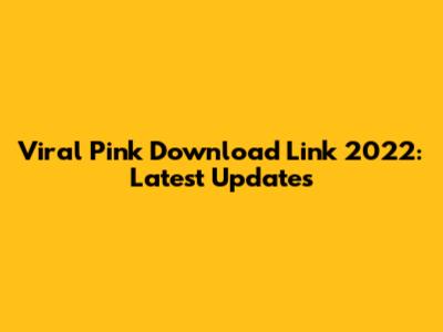 Viral Pink Download Link 2022: Latest Updates