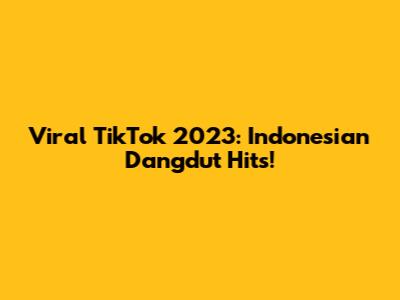 Viral TikTok 2023: Indonesian Dangdut Hits!