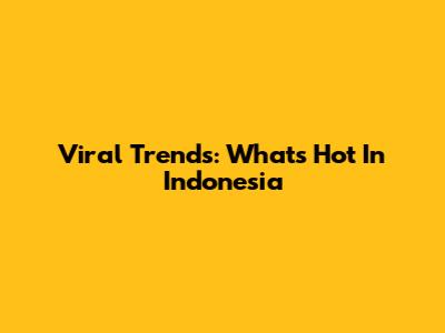Viral Trends: What's Hot In Indonesia