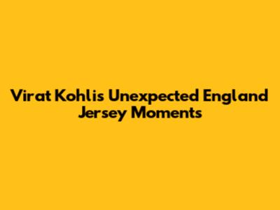 Virat Kohli's Unexpected England Jersey Moments