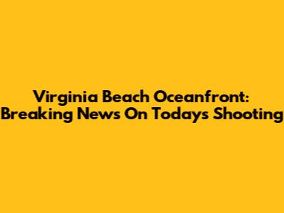 Virginia Beach Oceanfront: Breaking News On Today's Shooting