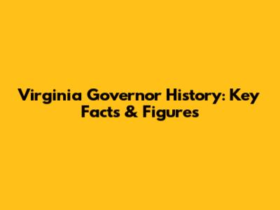 Virginia Governor History: Key Facts & Figures
