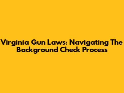 Virginia Gun Laws: Navigating The Background Check Process