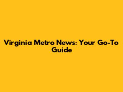 Virginia Metro News: Your Go-To Guide