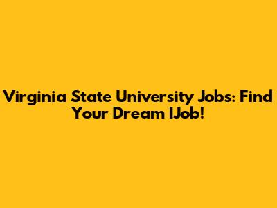 Virginia State University Jobs: Find Your Dream IJob!
