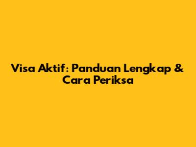 Visa Aktif: Panduan Lengkap & Cara Periksa