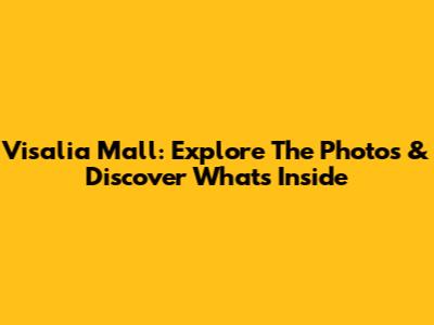 Visalia Mall: Explore The Photos & Discover What's Inside