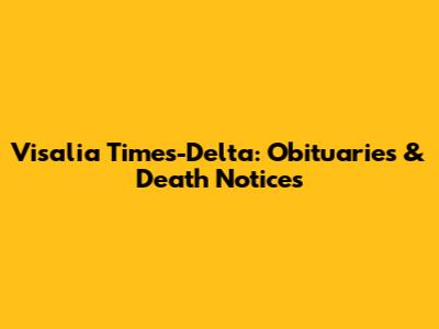 Visalia Times-Delta: Obituaries & Death Notices