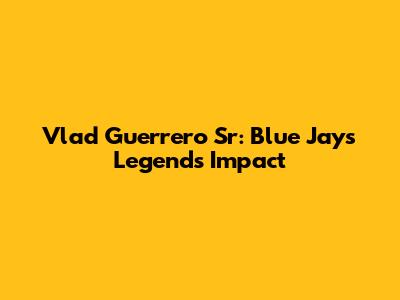 Vlad Guerrero Sr: Blue Jays Legend's Impact