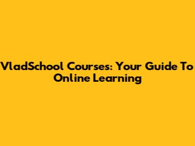 VladSchool Courses: Your Guide To Online Learning