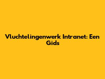 Vluchtelingenwerk Intranet: Een Gids