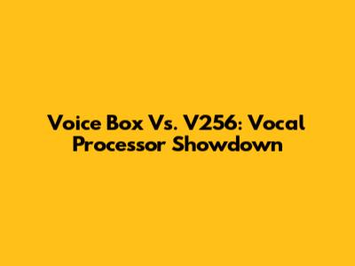 Voice Box Vs. V256: Vocal Processor Showdown