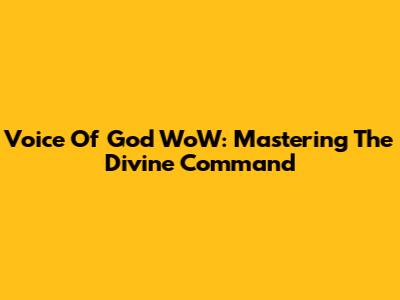 Voice Of God WoW: Mastering The Divine Command