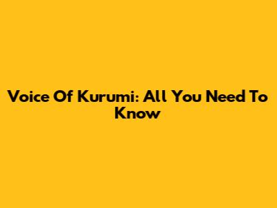 Voice Of Kurumi: All You Need To Know