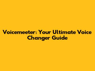 Voicemeeter: Your Ultimate Voice Changer Guide