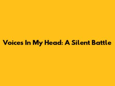 Voices In My Head: A Silent Battle