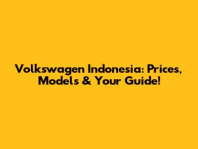 Volkswagen Indonesia: Prices, Models & Your Guide!