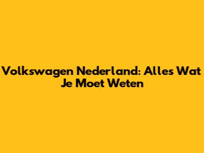 Volkswagen Nederland: Alles Wat Je Moet Weten