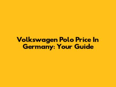 Volkswagen Polo Price In Germany: Your Guide