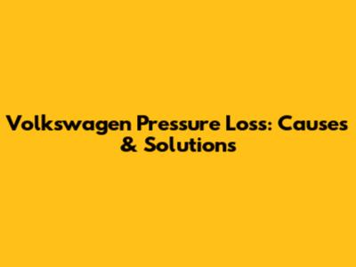Volkswagen Pressure Loss: Causes & Solutions