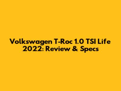 Volkswagen T-Roc 1.0 TSI Life 2022: Review & Specs