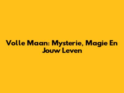 Volle Maan: Mysterie, Magie En Jouw Leven