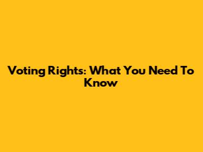 Voting Rights: What You Need To Know