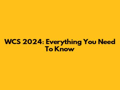 WCS 2024: Everything You Need To Know