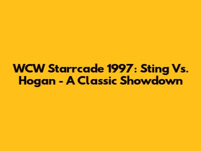 WCW Starrcade 1997: Sting Vs. Hogan - A Classic Showdown