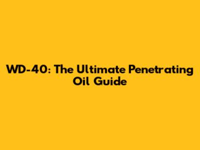 WD-40: The Ultimate Penetrating Oil Guide