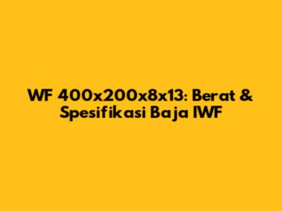 WF 400x200x8x13: Berat & Spesifikasi Baja IWF
