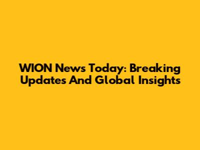 WION News Today: Breaking Updates And Global Insights