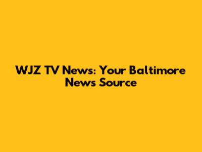 WJZ TV News: Your Baltimore News Source