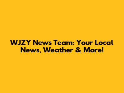 WJZY News Team: Your Local News, Weather & More!