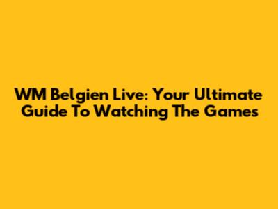 WM Belgien Live: Your Ultimate Guide To Watching The Games