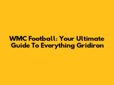 WMC Football: Your Ultimate Guide To Everything Gridiron