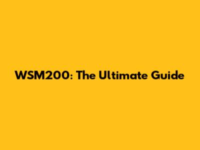 WSM200: The Ultimate Guide