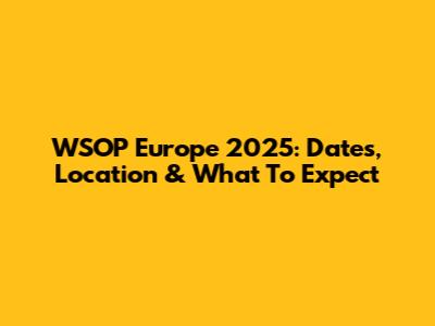 WSOP Europe 2025: Dates, Location & What To Expect