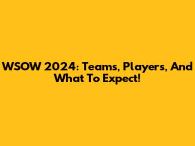 WSOW 2024: Teams, Players, And What To Expect!