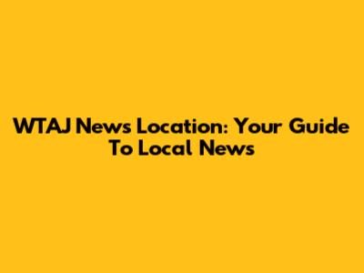 WTAJ News Location: Your Guide To Local News