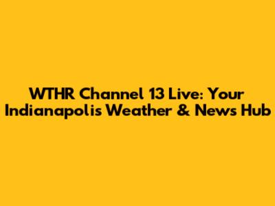 WTHR Channel 13 Live: Your Indianapolis Weather & News Hub