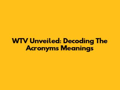 WTV Unveiled: Decoding The Acronym's Meanings