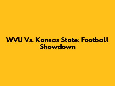 WVU Vs. Kansas State: Football Showdown