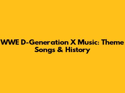 WWE D-Generation X Music: Theme Songs & History