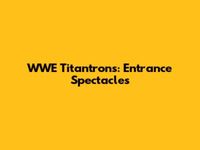 WWE Titantrons: Entrance Spectacles