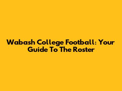 Wabash College Football: Your Guide To The Roster