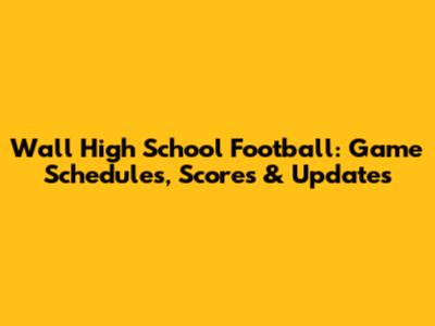 Wall High School Football: Game Schedules, Scores & Updates