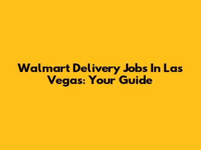 Walmart Delivery Jobs In Las Vegas: Your Guide